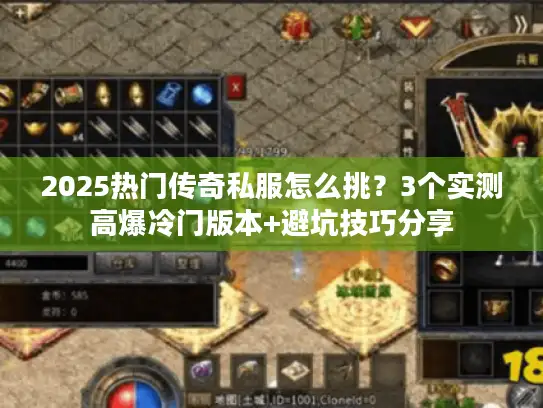 2025热门传奇私服怎么挑？3个实测高爆冷门版本+避坑技巧分享