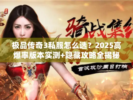 极品传奇3私服怎么选？2025高爆率版本实测+隐藏攻略全揭秘