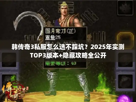 韩传奇3私服怎么选不踩坑？2025年实测TOP3版本+隐藏攻略全公开