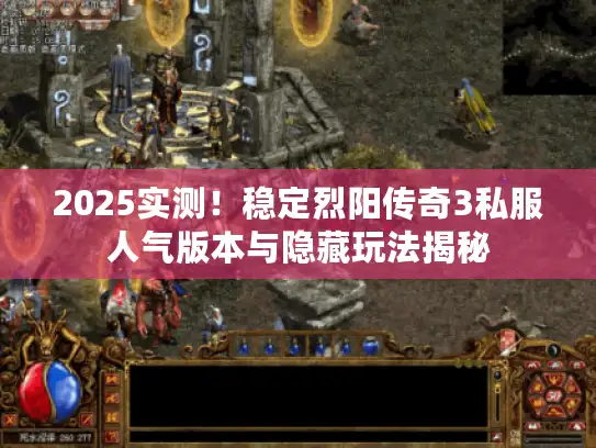 2025实测!稳定烈阳传奇3私服人气版本与隐藏玩法揭秘 2025实测!稳定烈阳传奇3私服人气版本与隐藏玩法揭秘