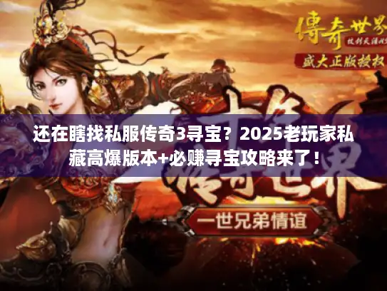 还在瞎找私服传奇3寻宝？2025老玩家私藏高爆版本+必赚寻宝攻略来了！