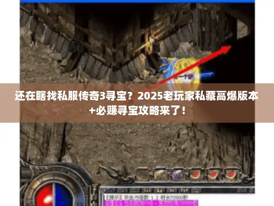 还在瞎找私服传奇3寻宝？2025老玩家私藏高爆版本+必赚寻宝攻略来了！