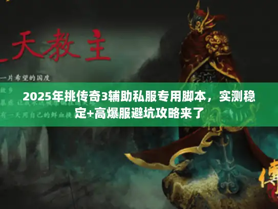2025年挑传奇3辅助私服专用脚本，实测稳定+高爆服避坑攻略来了