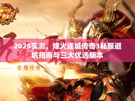 2025实测，烽火连城传奇3私服避坑指南与三大优选版本