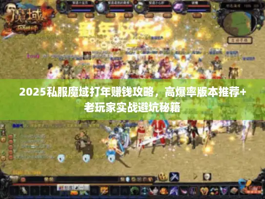 2025私服魔域打年赚钱攻略，高爆率版本推荐+老玩家实战避坑秘籍