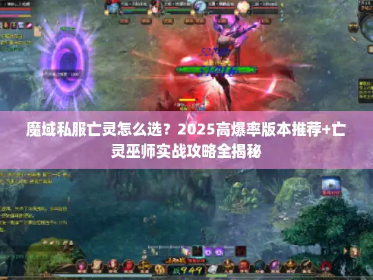 魔域私服亡灵怎么选？2025高爆率版本推荐+亡灵巫师实战攻略全揭秘