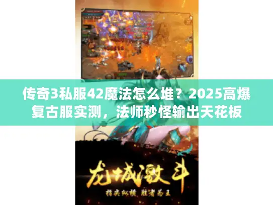 传奇3私服42魔法怎么堆？2025高爆复古服实测，法师秒怪输出天花板