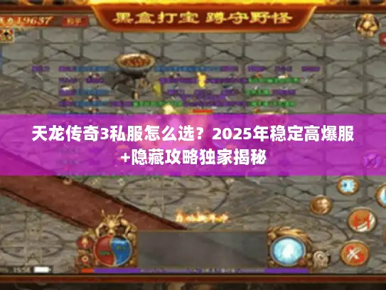 天龙传奇3私服怎么选？2025年稳定高爆服+隐藏攻略独家揭秘
