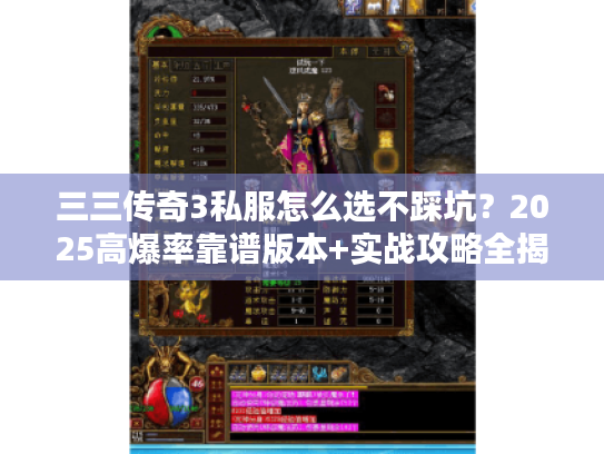 三三传奇3私服怎么选不踩坑？2025高爆率靠谱版本+实战攻略全揭秘