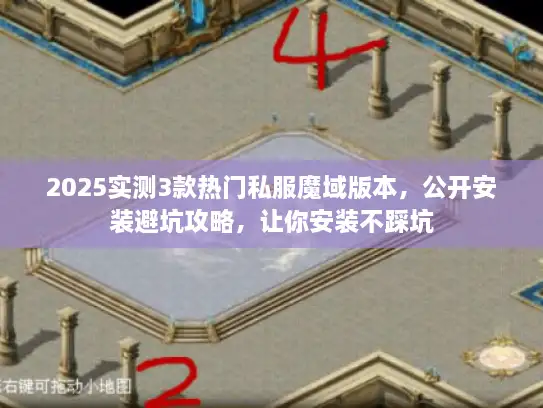 2025实测3款热门私服魔域版本，公开安装避坑攻略，让你安装不踩坑