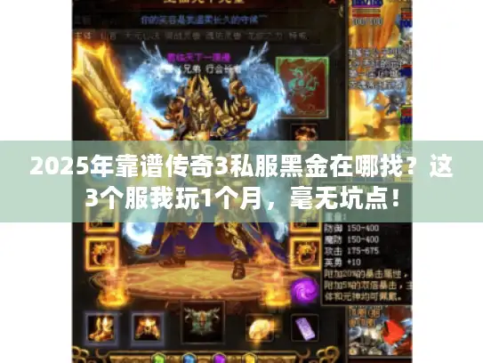 2025年靠谱传奇3私服黑金在哪找？这3个服我玩1个月，毫无坑点！