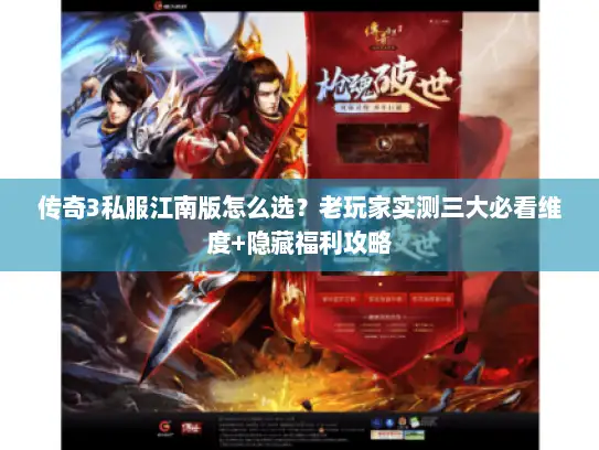 传奇3私服江南版怎么选？老玩家实测三大必看维度+隐藏福利攻略