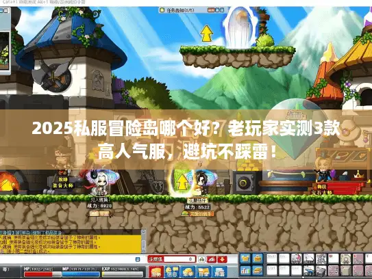 2025私服冒险岛哪个好？老玩家实测3款高人气服，避坑不踩雷！
