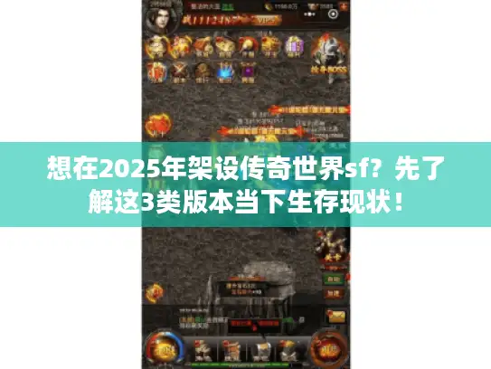 想在2025年架设传奇世界sf？先了解这3类版本当下生存现状！