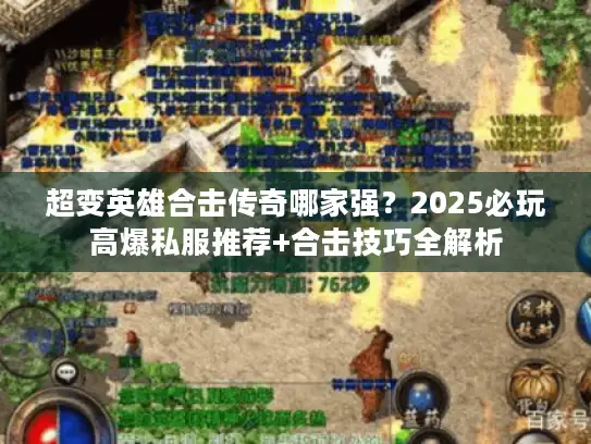 超变英雄合击传奇哪家强？2025必玩高爆私服推荐+合击技巧全解析