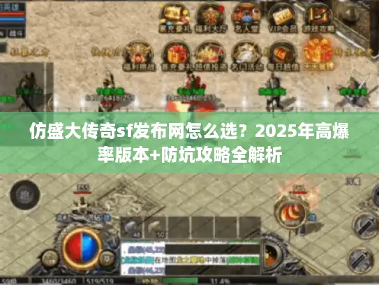 仿盛大传奇sf发布网怎么选？2025年高爆率版本+防坑攻略全解析