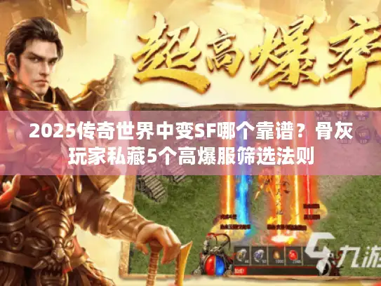 2025传奇世界中变SF哪个靠谱？骨灰玩家私藏5个高爆服筛选法则