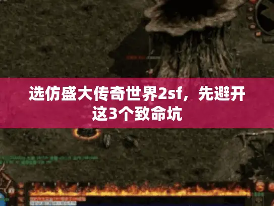 选仿盛大传奇世界2sf，先避开这3个致命坑