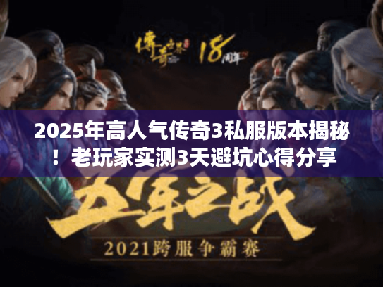 2025年高人气传奇3私服版本揭秘！老玩家实测3天避坑心得分享