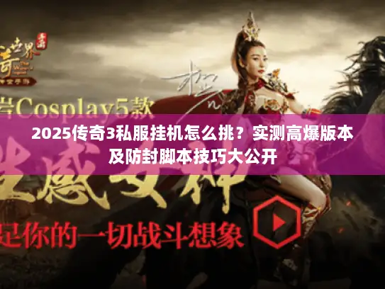 2025传奇3私服挂机怎么挑？实测高爆版本及防封脚本技巧大公开