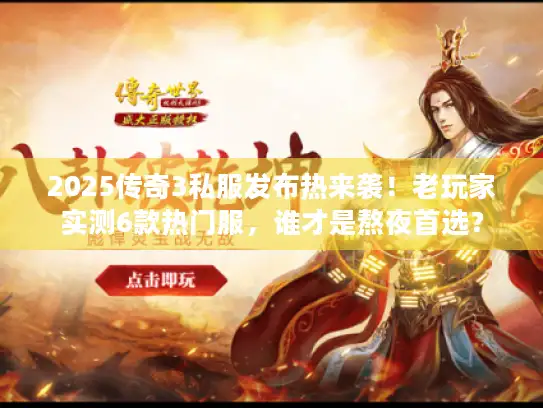 2025传奇3私服发布热来袭！老玩家实测6款热门服，谁才是熬夜首选？