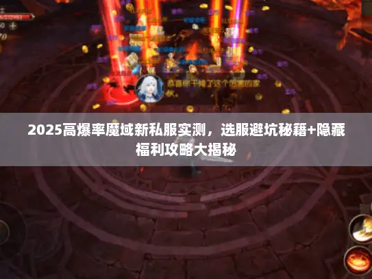 2025高爆率魔域新私服实测，选服避坑秘籍+隐藏福利攻略大揭秘