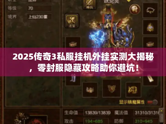 2025传奇3私服挂机外挂实测大揭秘，零封服隐藏攻略助你避坑！