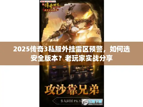 2025传奇3私服外挂雷区预警，如何选安全版本？老玩家实战分享