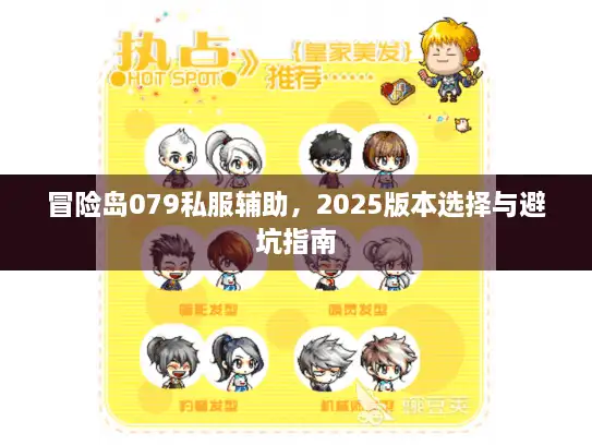 冒险岛079私服辅助,2025版本选择与避坑指南 冒险岛079私服辅助,2025版本选择与避坑指南