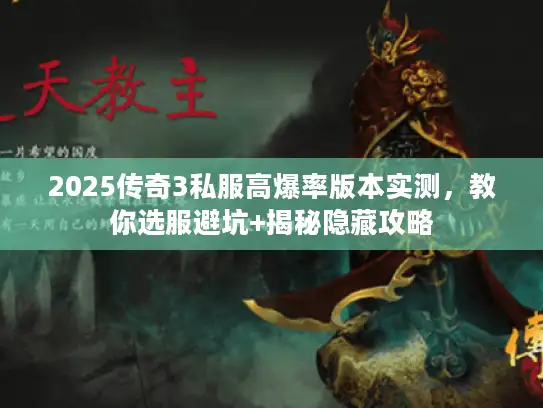 2025传奇3私服高爆率版本实测,教你选服避坑+揭秘隐藏攻略 2025传奇3私服高爆率版本实测,教你选服避坑+揭秘隐藏攻略