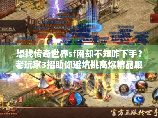 想找传奇世界sf网却不知咋下手？老玩家3招助你避坑挑高爆精品服