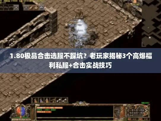 1.80极品合击选服不踩坑？老玩家揭秘3个高爆福利私服+合击实战技巧