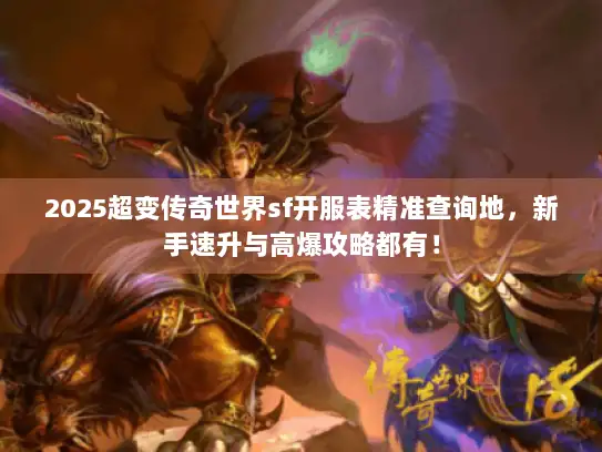 2025超变传奇世界sf开服表精准查询地,新手速升与高爆攻略都有! 2025超变传奇世界sf开服表精准查询地,新手速升与高爆攻略都有!