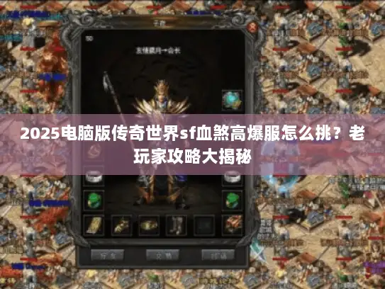 2025电脑版传奇世界sf血煞高爆服怎么挑？老玩家攻略大揭秘