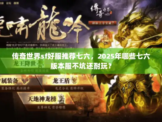 传奇世界sf好服推荐七六，2025年哪些七六版本服不坑还耐玩？