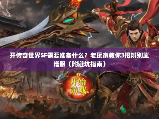 开传奇世界SF需要准备什么？老玩家教你3招辨别靠谱服（附避坑指南）