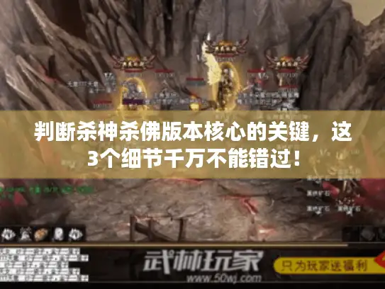 判断杀神杀佛版本核心的关键，这3个细节千万不能错过！