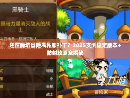还在踩坑冒险岛私服补丁？2025实测稳定版本+防封攻略全揭秘