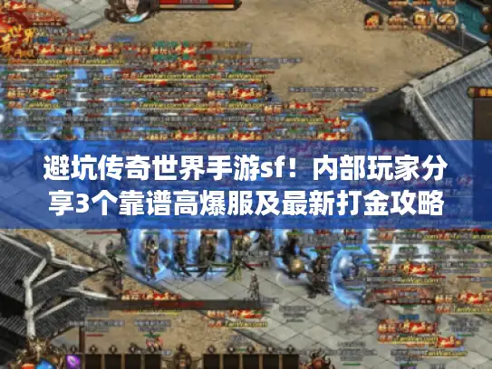 避坑传奇世界手游sf！内部玩家分享3个靠谱高爆服及最新打金攻略