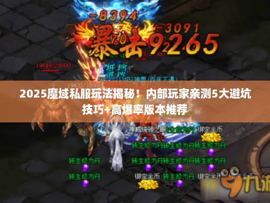 2025魔域私服玩法揭秘!内部玩家亲测5大避坑技巧+高爆率版本推荐 2025魔域私服玩法揭秘!内部玩家亲测5大避坑技巧+高爆率版本推荐