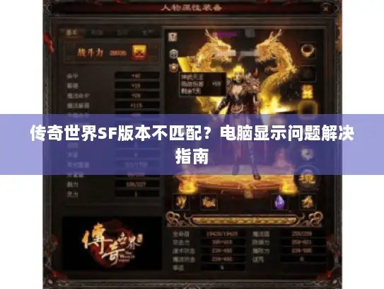 传奇世界SF版本不匹配？电脑显示问题解决指南