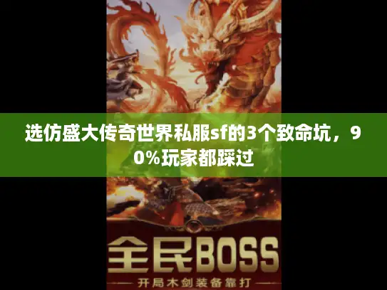 选仿盛大传奇世界私服sf的3个致命坑，90%玩家都踩过