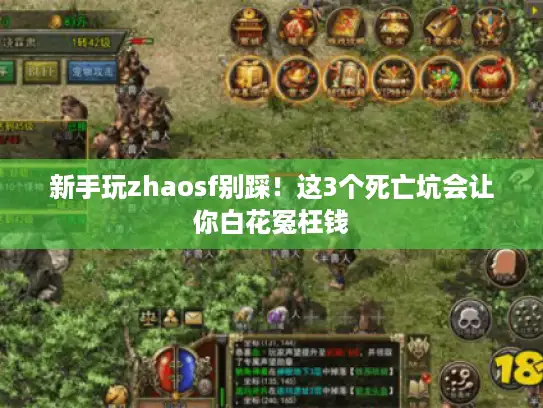 新手玩zhaosf别踩!这3个死亡坑会让你白花冤枉钱 新手玩zhaosf别踩!这3个死亡坑会让你白花冤枉钱