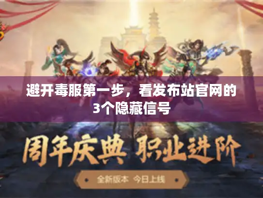 避开毒服第一步,看发布站官网的3个隐藏信号 避开毒服第一步,看发布站官网的3个隐藏信号