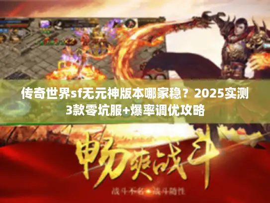 传奇世界sf无元神版本哪家稳？2025实测3款零坑服+爆率调优攻略