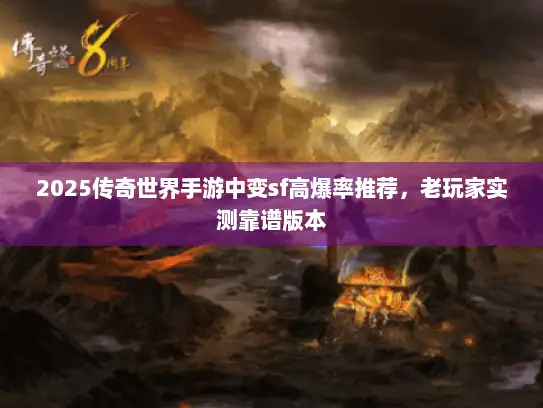 2025传奇世界手游中变sf高爆率推荐，老玩家实测靠谱版本