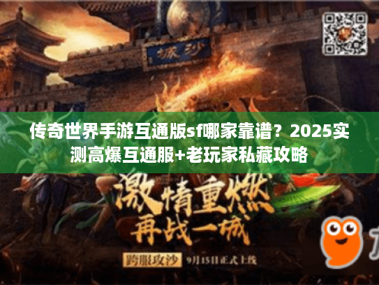 传奇世界手游互通版sf哪家靠谱?2025实测高爆互通服+老玩家私藏攻略 传奇世界手游互通版sf哪家靠谱?2025实测高爆互通服+老玩家私藏攻略