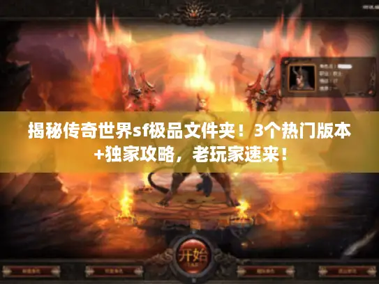 揭秘传奇世界sf极品文件夹！3个热门版本+独家攻略，老玩家速来！