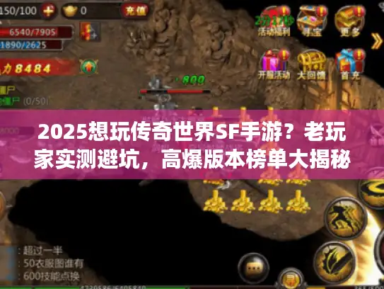 2025想玩传奇世界SF手游？老玩家实测避坑，高爆版本榜单大揭秘！