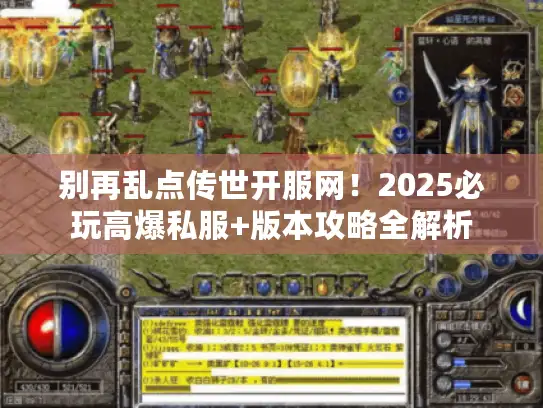别再乱点传世开服网！2025必玩高爆私服+版本攻略全解析